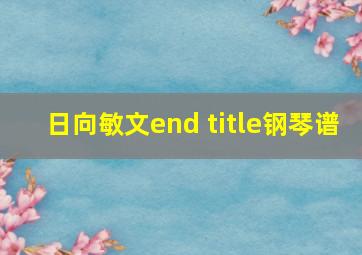 日向敏文end title钢琴谱